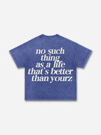 No Such Thing As, A Life That's Better Than Yourz Acid Washed T-shirt